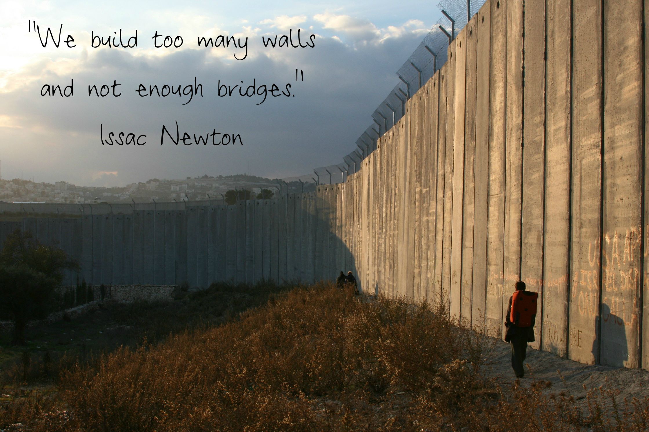 We build too many walls and not enough bridges