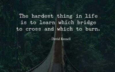 “The hardest thing in life is to learn which bridge to and which to burn”. – David Russell